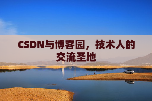 CSDN与博客园，技术人的交流圣地